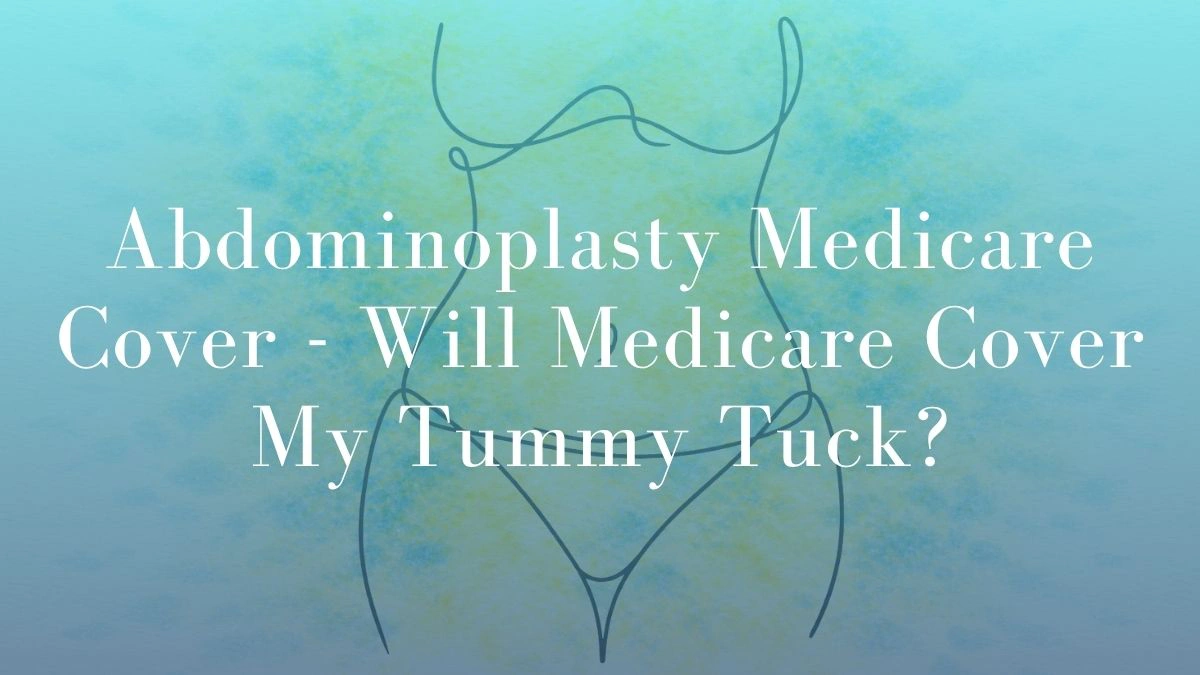 Abdominoplasty Medicare Cover - Will Medicare Cover My Tummy Tuck