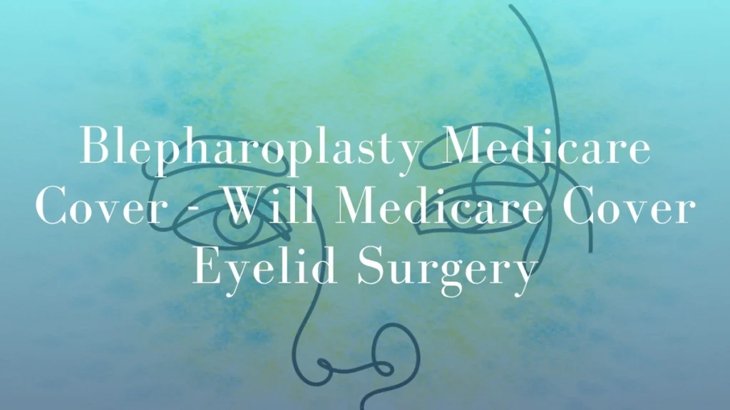 Blepharoplasty Medicare Cover - Will Medicare Cover Eyelid Surgery - Mark Kohout