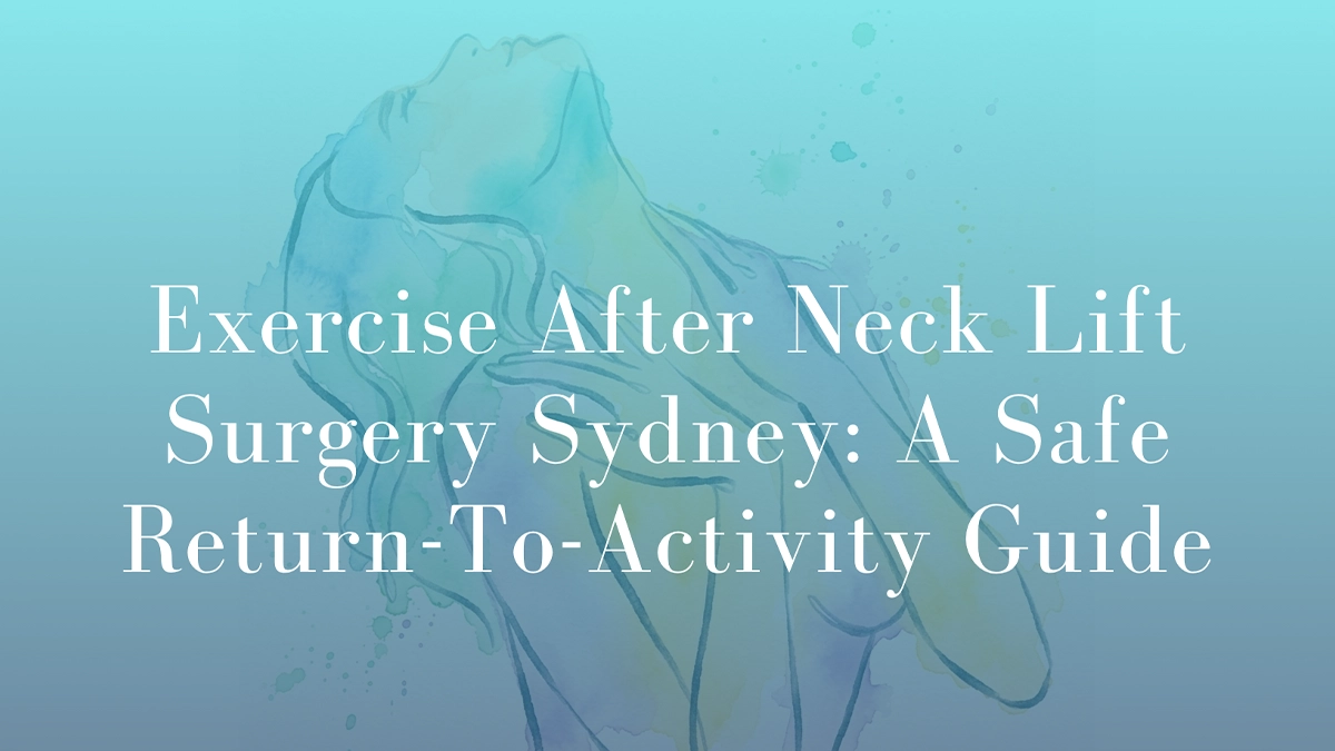 Exercise After Neck Lift Surgery Sydney A Safe Return-To-Activity Guide by Dr Mark Kohout