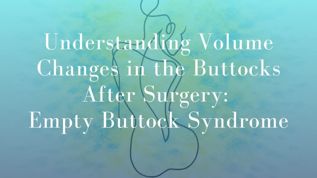 Understanding Volume Changes in the Buttocks After Surgery: Empty Buttock Syndrome by Dr Mark Kohout