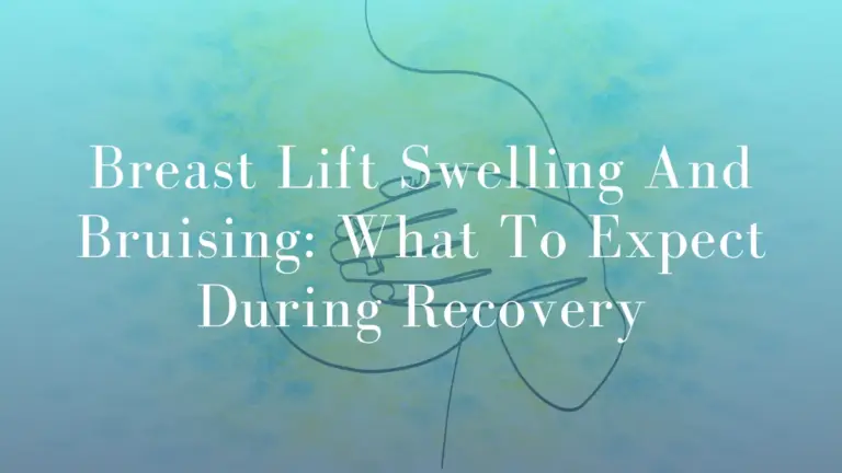 Breast Lift Swelling And Bruising: What To Expect During Recovery