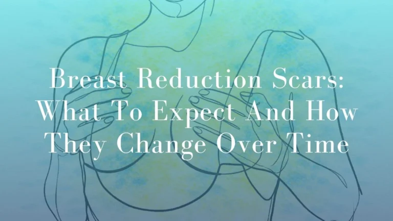Breast Reduction Scars: What To Expect And How They Change Over Time