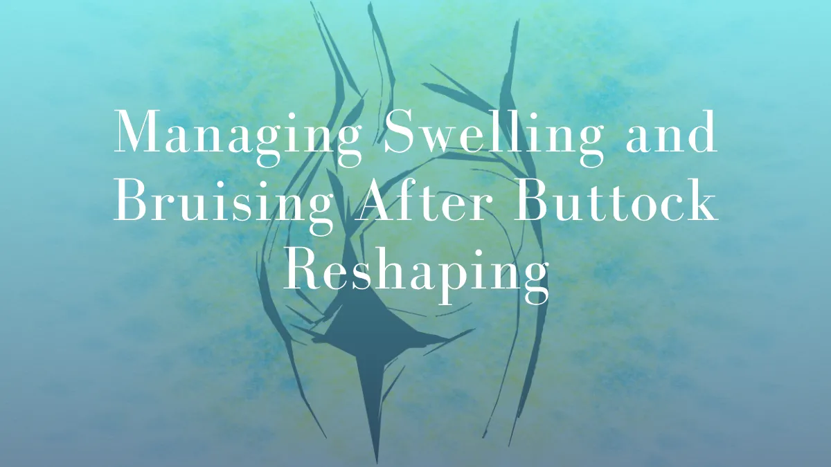 Managing Swelling and Bruising After Buttock Reshaping by Dr Mark Kohout